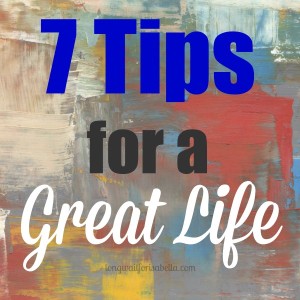 7 Tips for a Great Life